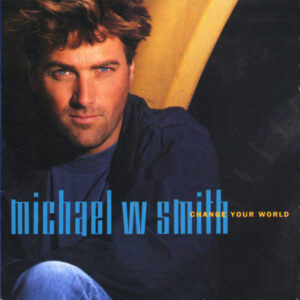 Michael W. Smith - Change Your World | The 100 Greatest Albums in Christian Music